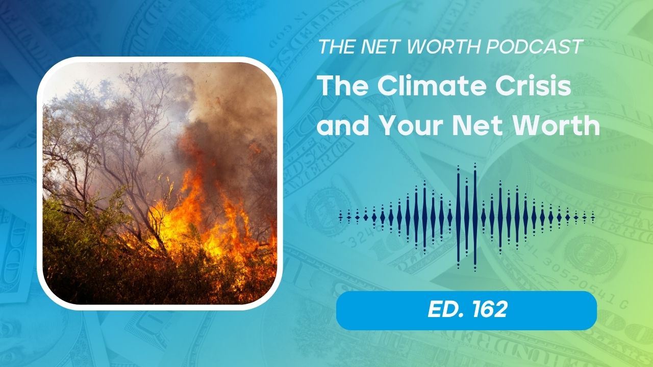 162 - The Climate Crisis Can Impact Your Net Worth - Prepare Now