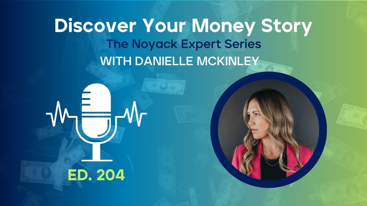 Noyack Expert Series podcast episode 204 titled "Discover Your Money Story" featuring guest Danielle McKinley with microphone icon on blue and green gradient background.