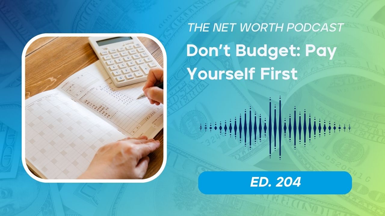 The Net Worth Podcast episode 204 cover art featuring "Don't Budget: Pay Yourself First" with an image of hands writing in a budget notebook next to a calculator, set against a blue and green gradient background with a soundwave graphic.