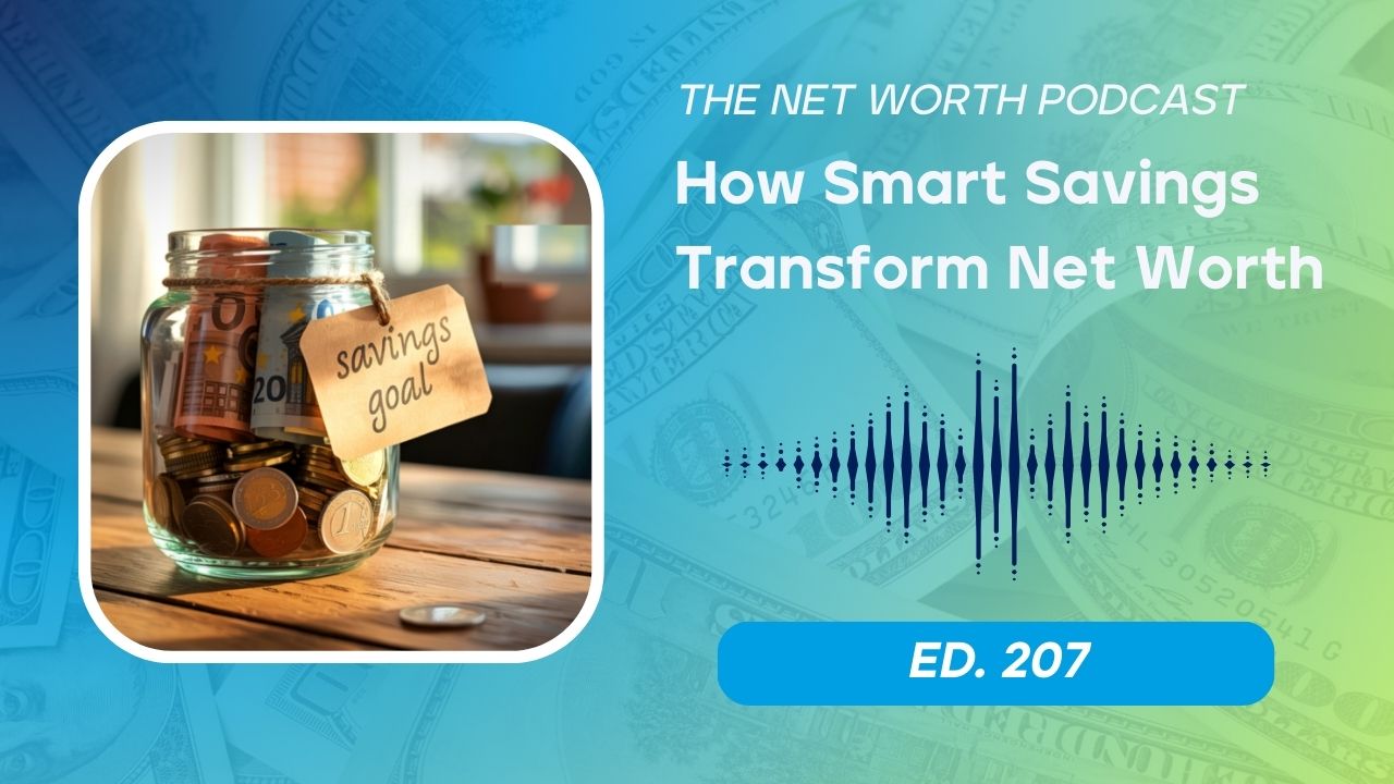 The Net Worth Podcast Episode 207: How Smart Savings Transform Net Worth
